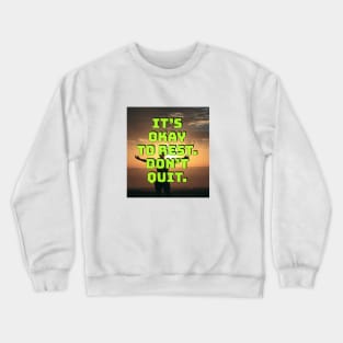 It's okay to rest. Don't quit. Crewneck Sweatshirt